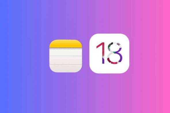 نظام iOS 18.. إليك أبرز المزايا الجديدة في تطبيق Notes 